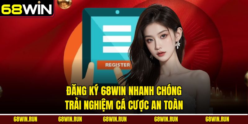 Đăng Ký 68Win Nhanh Chóng – Trải Nghiệm Cá Cược An Toàn