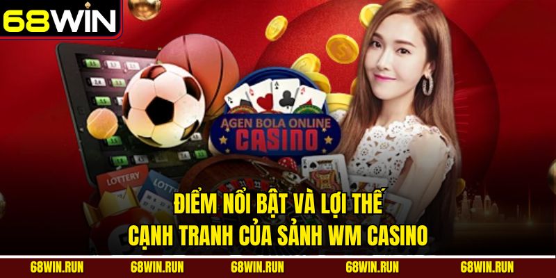 Điểm nổi bật và lợi thế cạnh tranh của sảnh wm casino